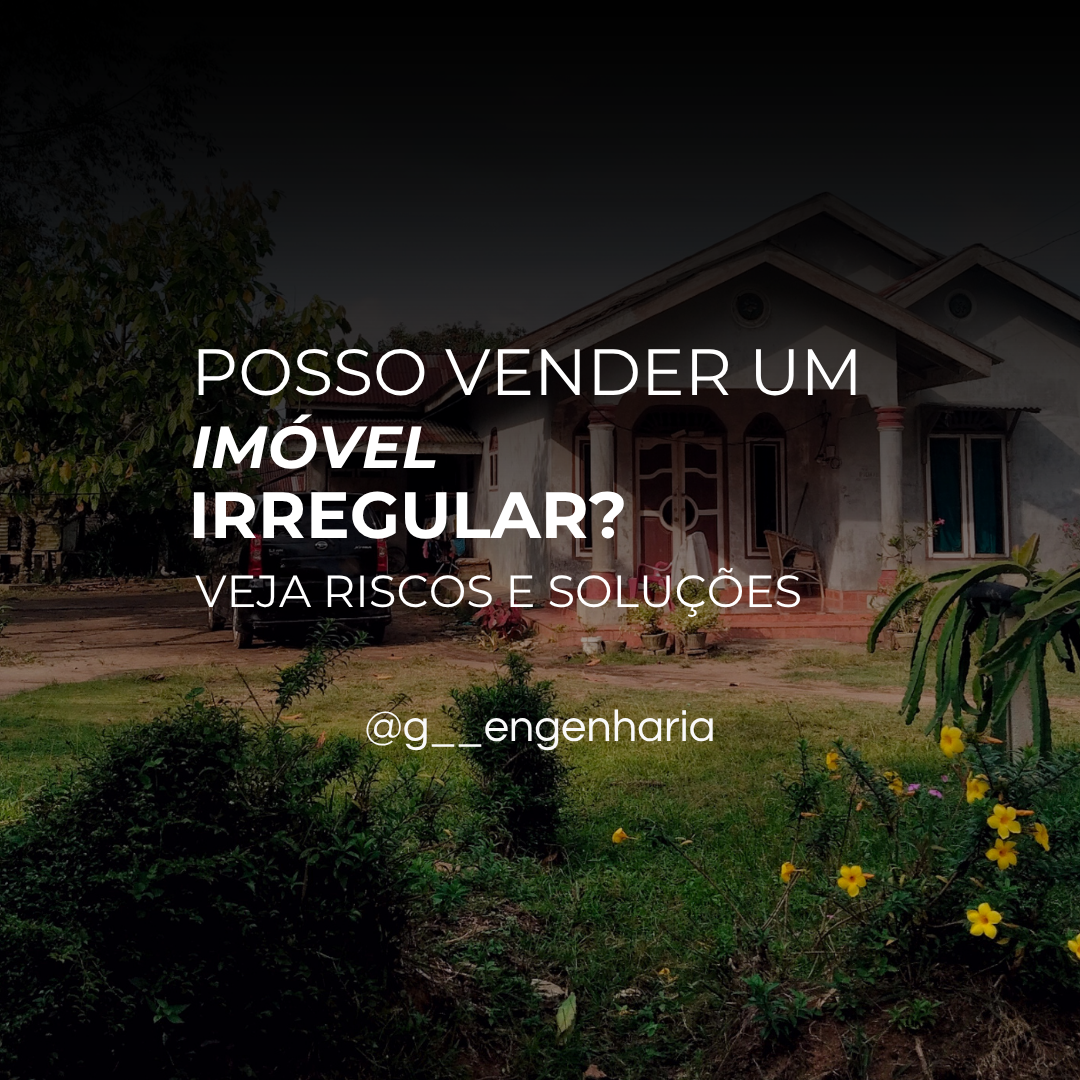 Quero vender meu imóvel irregular. Saiba os riscos e soluções.